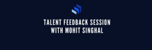 Talent Feedback Session with Mohit Singhal