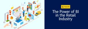 BI in Retail Industry: Driving Customer Success with Informed Business Decisions