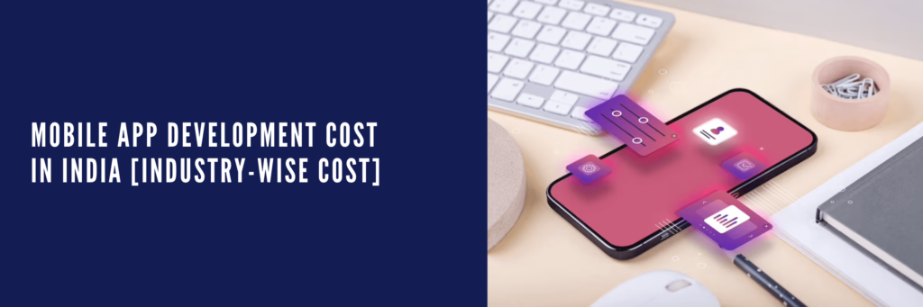 Mobile App Development Cost in India [Industry-Wise Cost]
