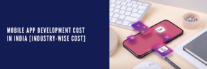 Mobile app development cost in India [Industry-Wise Cost]