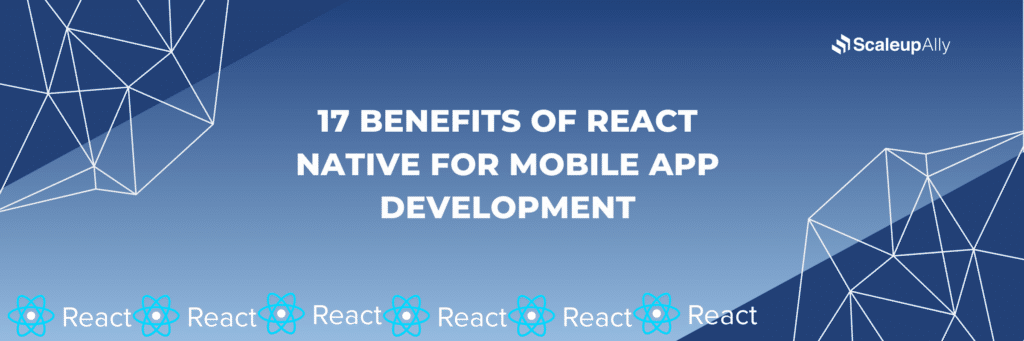 17 Benefits of React Native for Mobile App Development