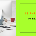 Is PHP still relevant? 10 Reasons why it is still used