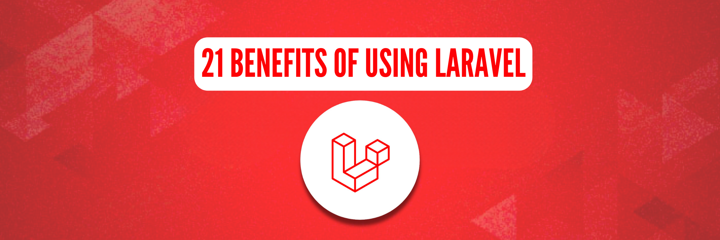 21 Benefits of Using Laravel