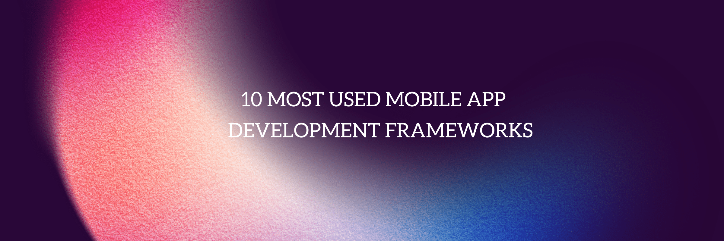 10-most-used-mobile-app-development-frameworks