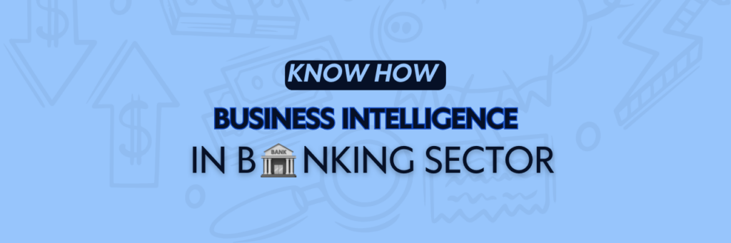 Know How Business Intelligence in Banking Sector Works
