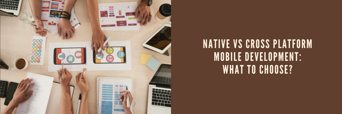 Native vs Cross Platform Mobile Development: What To Choose?