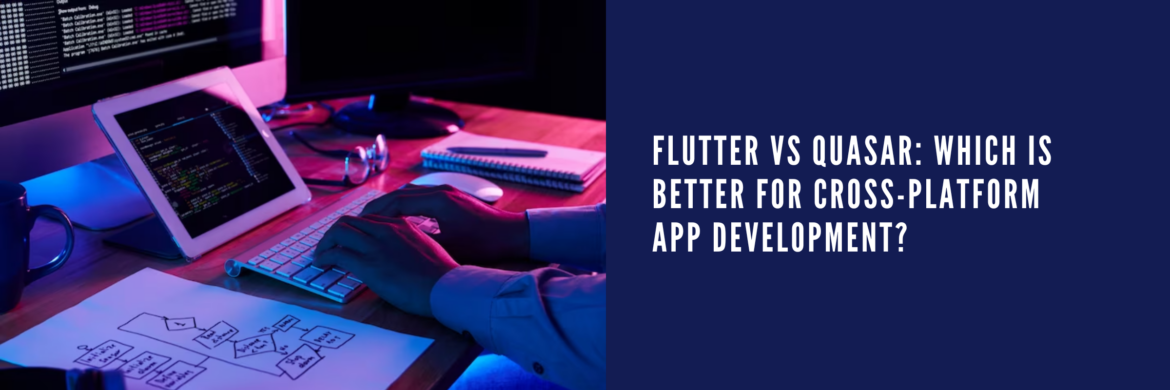 Flutter vs Quasar: Which is better for cross-platform app development?