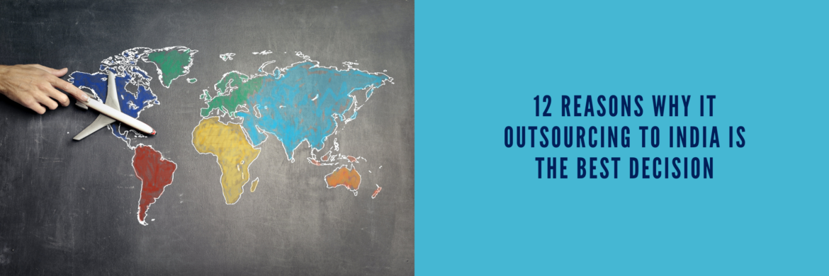 12 Reasons Why IT Outsourcing To India Is The Best Decision