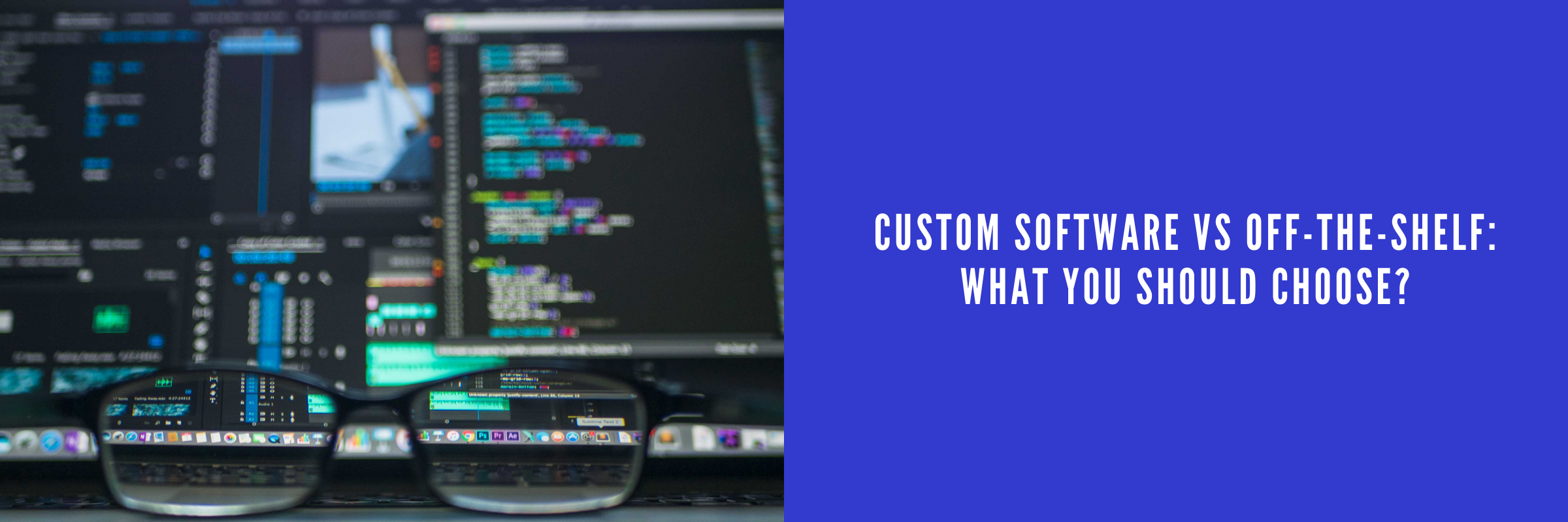 Custom Software vs Off-the-Shelf: What You Should Choose?