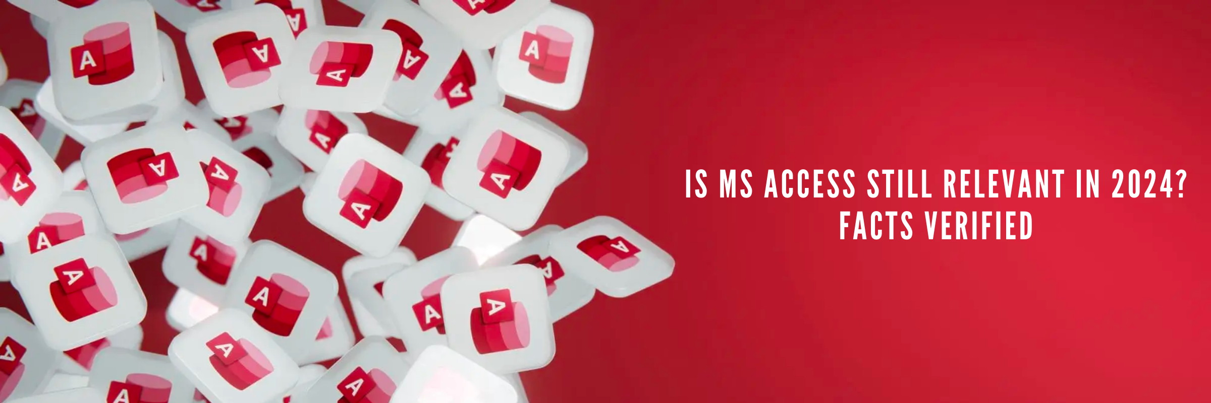 Is MS Access Still Relevant in 2024? Facts Verified