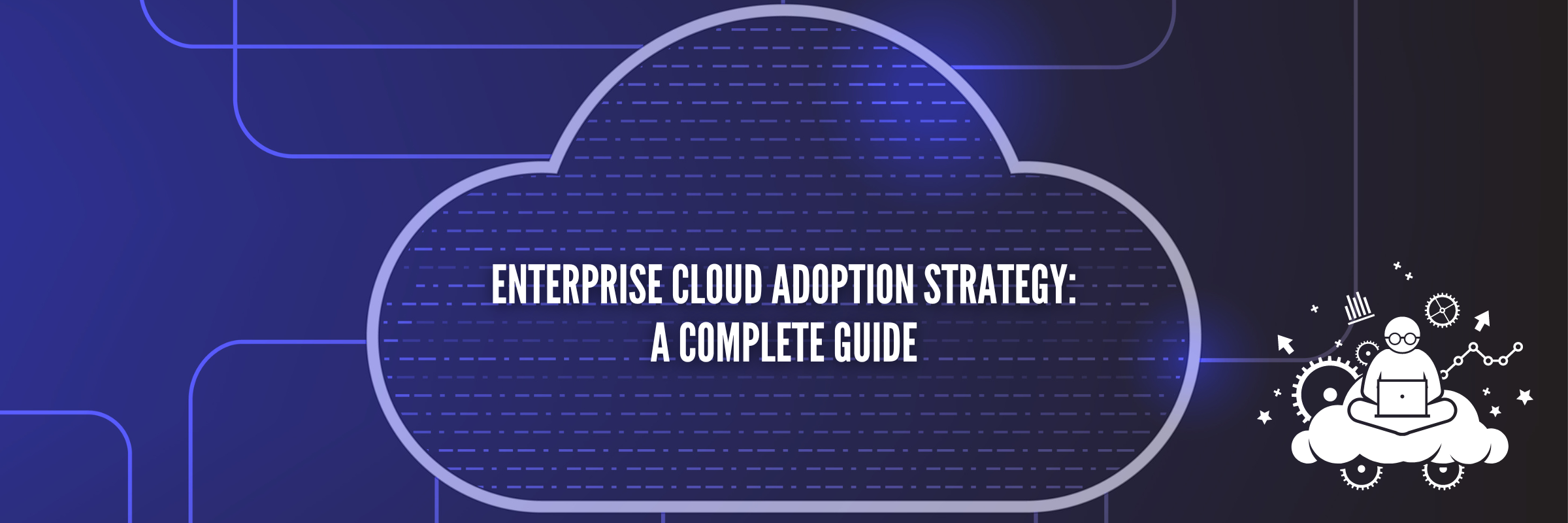 Enterprise Cloud Adoption Strategy: The Complete Guide