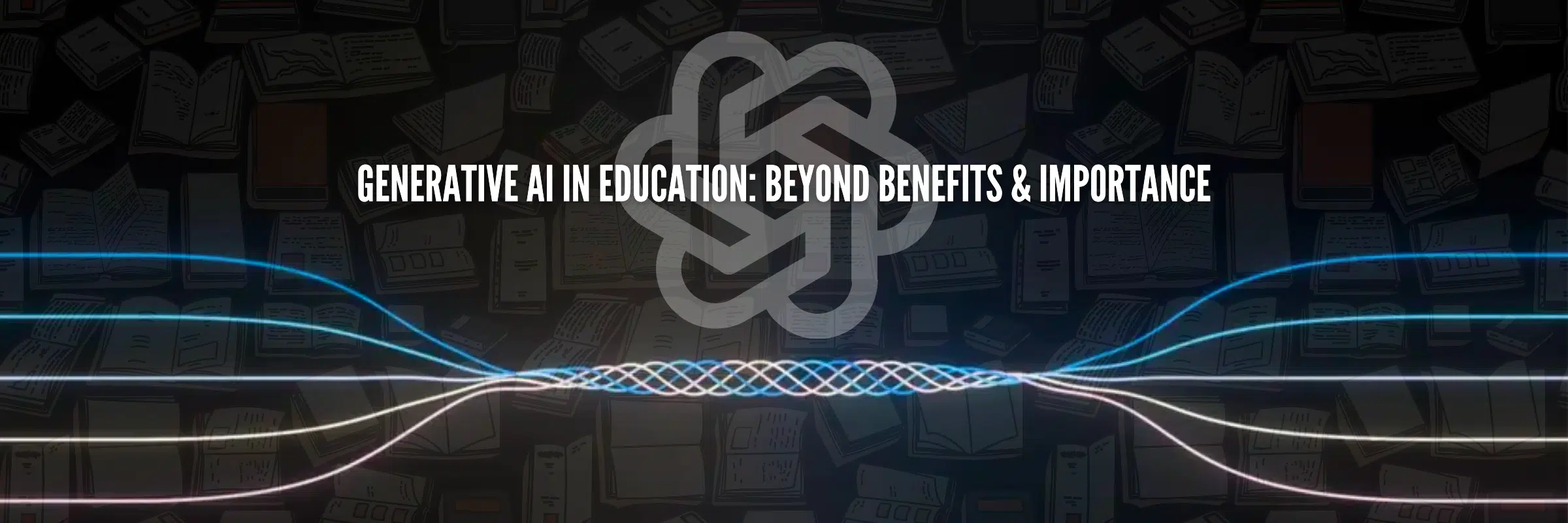 Generative AI in Education: Beyond Benefits & Importance