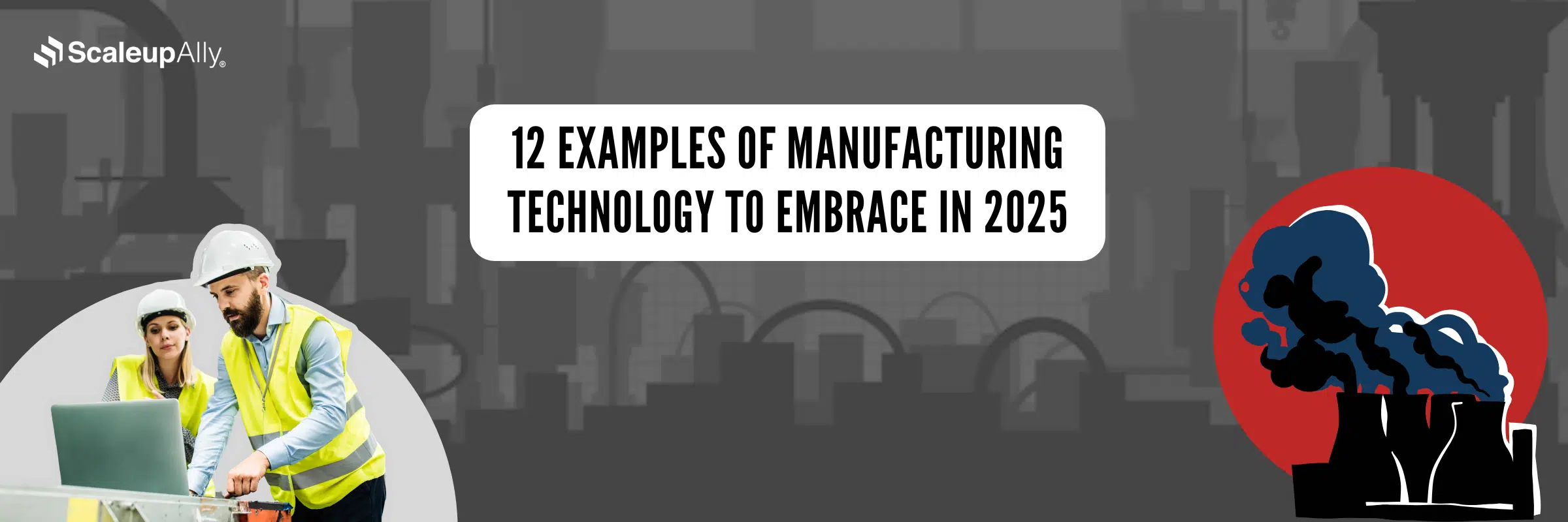 12 Examples of Manufacturing Technology To Embrace in 2025