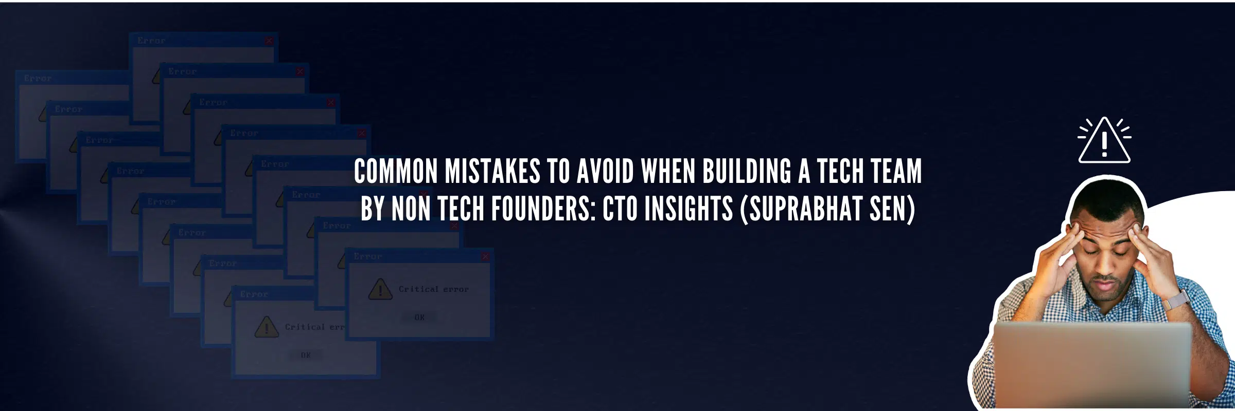 Common Mistakes Non-Tech Founders Make When Building a Tech Team: CTO Insights (Suprabhat Sen)