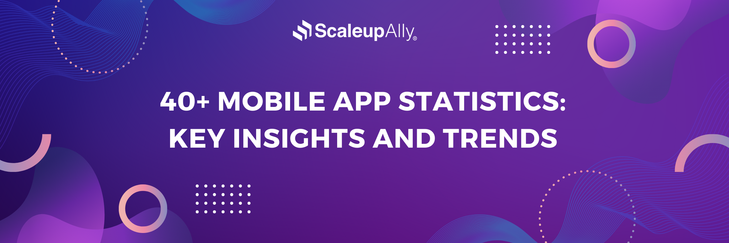 40+ Mobile App Statistics: Key Insights and Trends